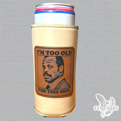 PM Outfitters Custom Laser Engraved Lethal Weapon Murtaugh “I’m Too Old For This Shit” Premium Leatherette Slim Can Cooler - Natural/Cream Koozie